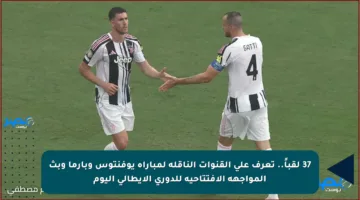 37 لقباً.. تعرف على القنوات الناقلة لمباراة يوفنتوس وبارما وبث المواجهة الافتتاحية للدوري الإيطالي اليوم